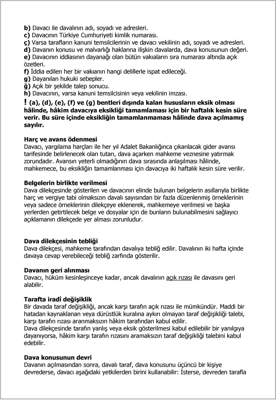 f) İddia edilen her bir vakıanın hangi delillerle ispat edileceği. g) Dayanılan hukuki sebepler. ğ) Açık bir şekilde talep sonucu. h) Davacının, varsa kanuni temsilcisinin veya vekilinin imzası.