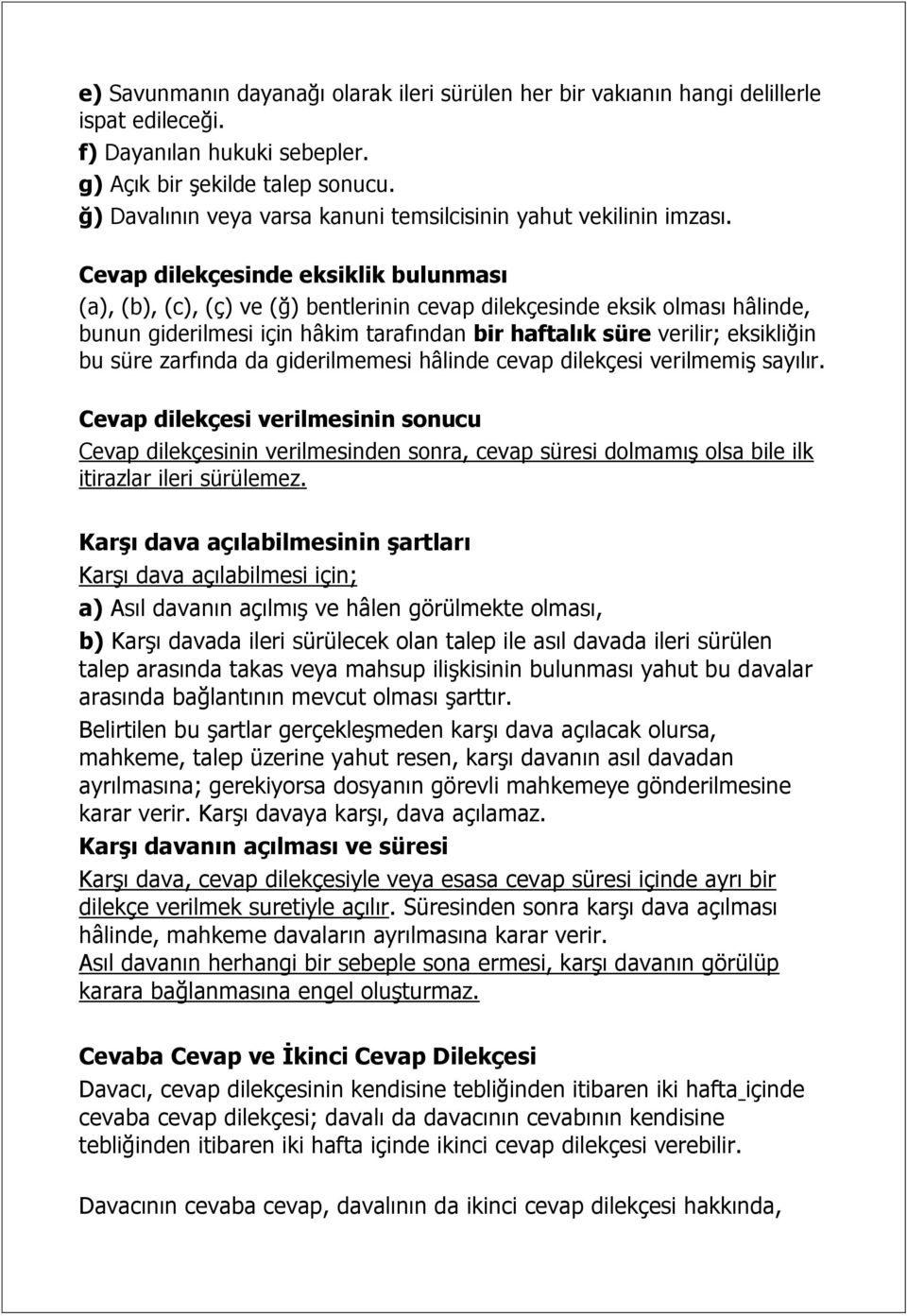 Cevap dilekçesinde eksiklik bulunması (a), (b), (c), (ç) ve (ğ) bentlerinin cevap dilekçesinde eksik olması hâlinde, bunun giderilmesi için hâkim tarafından bir haftalık süre verilir; eksikliğin bu