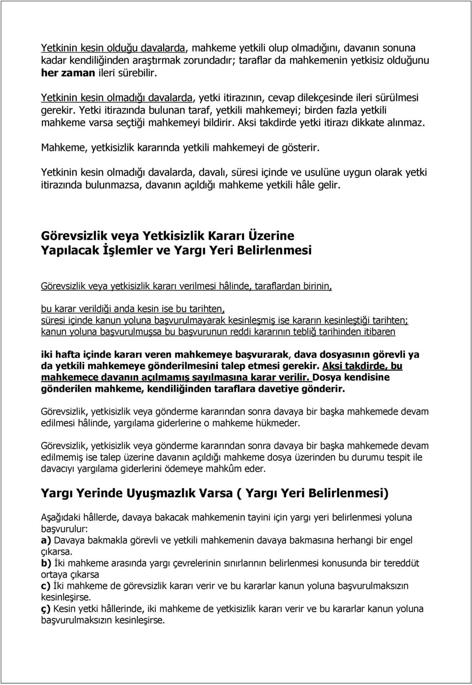 Yetki itirazında bulunan taraf, yetkili mahkemeyi; birden fazla yetkili mahkeme varsa seçtiği mahkemeyi bildirir. Aksi takdirde yetki itirazı dikkate alınmaz.