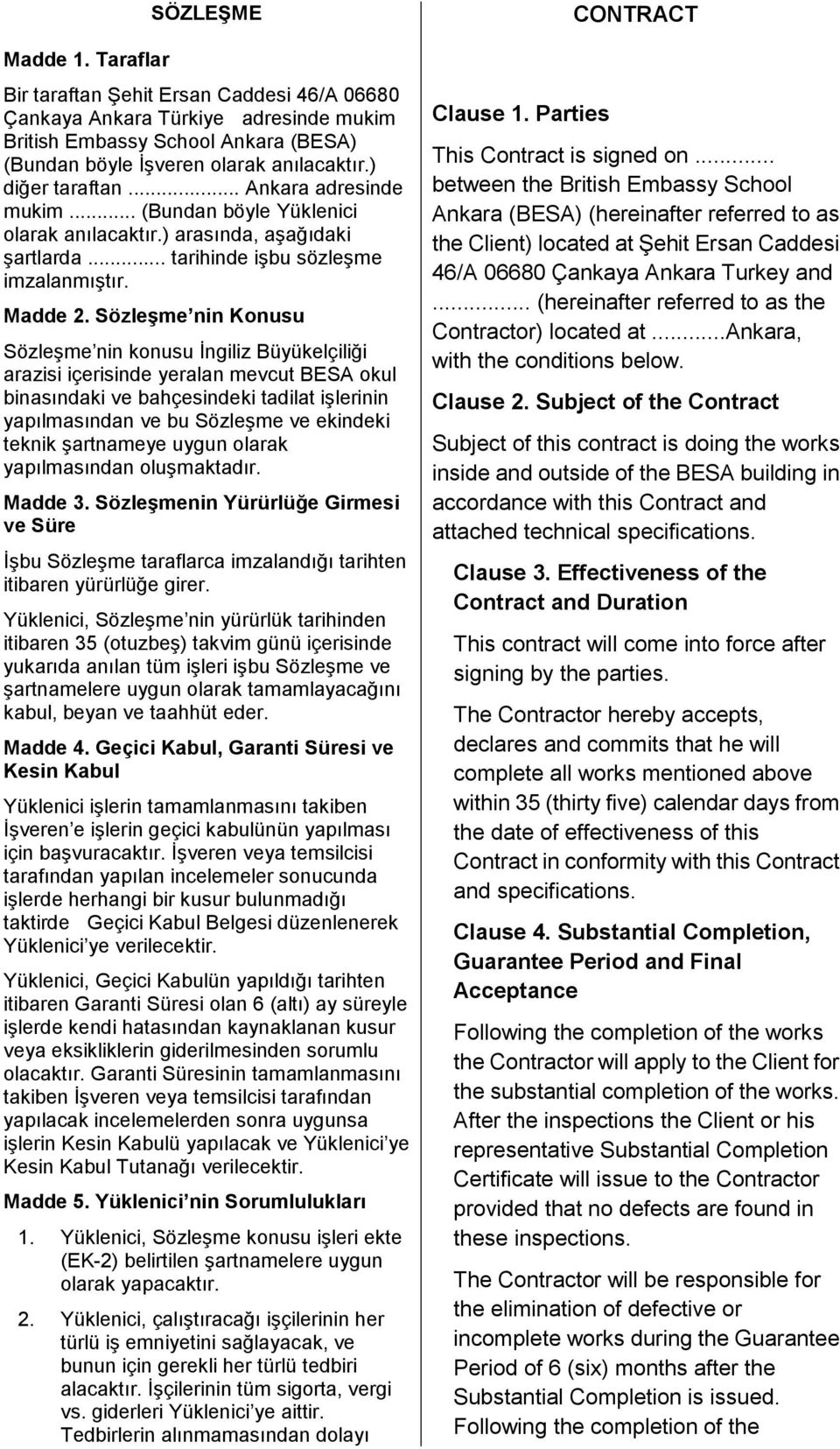 Sözleşme nin Konusu Sözleşme nin konusu İngiliz Büyükelçiliği arazisi içerisinde yeralan mevcut BESA okul binasındaki ve bahçesindeki tadilat işlerinin yapılmasından ve bu Sözleşme ve ekindeki teknik