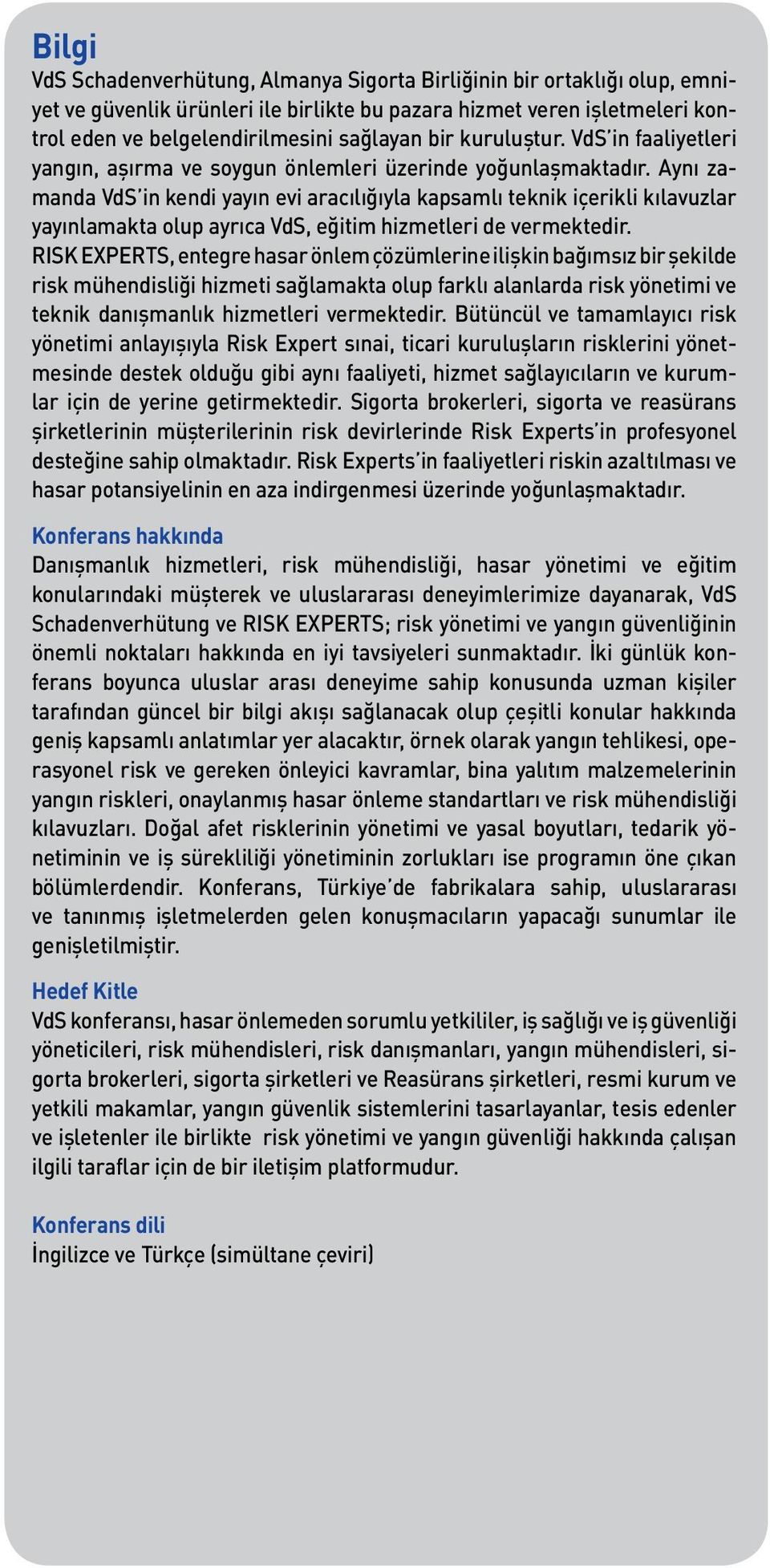 Aynı zamanda VdS in kendi yayın evi aracılığıyla kapsamlı teknik içerikli kılavuzlar yayınlamakta olup ayrıca VdS, eğitim hizmetleri de vermektedir.