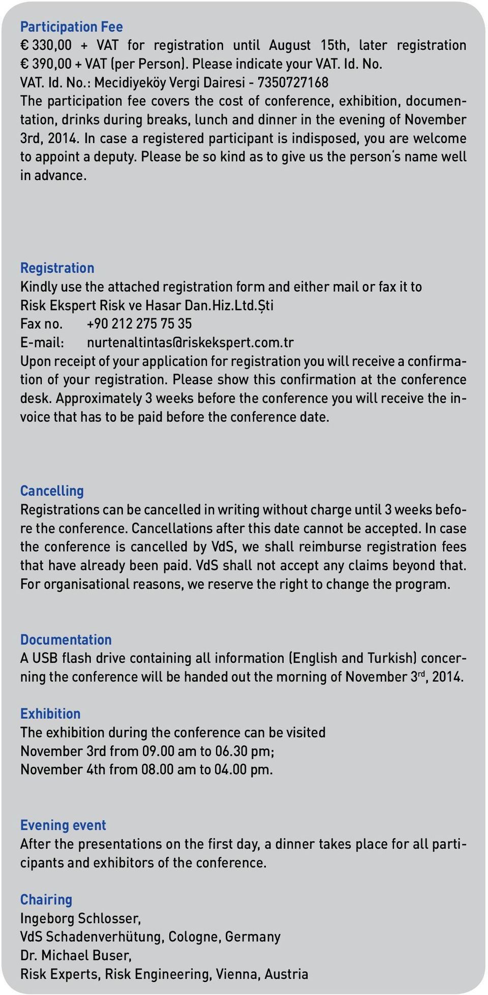 : Mecidiyeköy Vergi Dairesi - 7350727168 The participation fee covers the cost of conference, exhibition, documentation, drinks during breaks, lunch and dinner in the evening of November 3rd, 2014.
