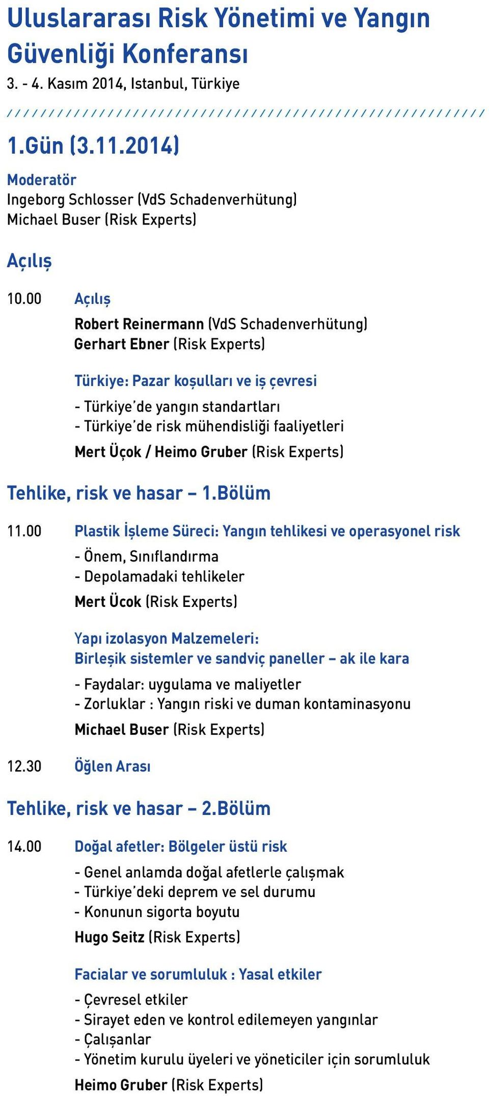 00 Açılış Robert Reinermann (VdS Schadenverhütung) Gerhart Ebner (Risk Experts) Türkiye: Pazar koşulları ve iş çevresi - Türkiye de yangın standartları - Türkiye de risk mühendisliği faaliyetleri