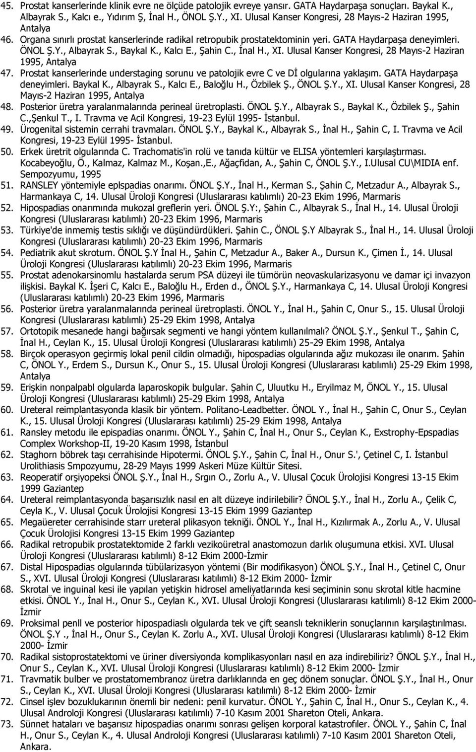 , Baykal K., Kalcı E., Şahin C., İnal H., XI. Ulusal Kanser Kongresi, 28 Mayıs-2 Haziran 1995, Antalya 47. Prostat kanserlerinde understaging sorunu ve patolojik evre C ve Dİ olgularına yaklaşım.