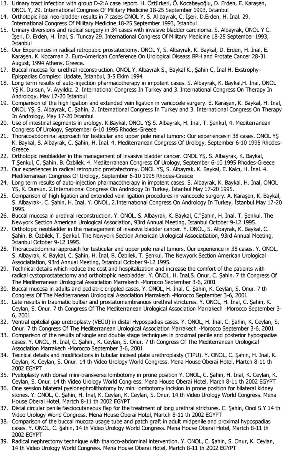 Urinary diversions and radical surgery in 34 cases with invasive bladder carcinoma. S. Albayrak, ONOL Y C. İşeri, D. Erden, H. İnal, S. Tuncay 29.