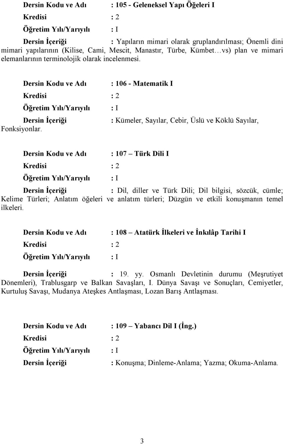 : 107 Türk Dili I : Dil, diller ve Türk Dili; Dil bilgisi, sözcük, cümle; Kelime Türleri; Anlatım öğeleri ve anlatım türleri; Düzgün ve etkili konuşmanın temel ilkeleri.