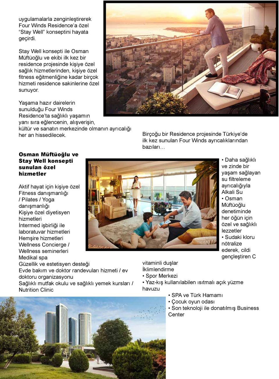 sunuyor. Yaşama hazır dairelerin sunulduğu Four Winds Residence ta sağlıklı yaşamın yanı sıra eğlencenin, alışverişin, kültür ve sanatın merkezinde olmanın ayrıcalığı her an hissedilecek.