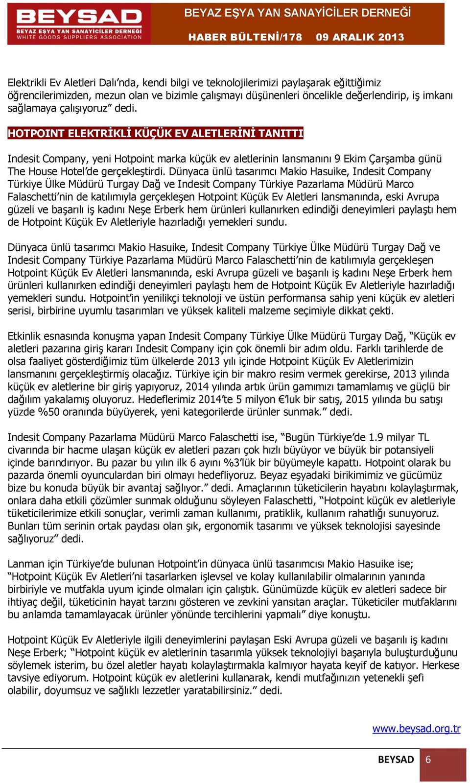 Dünyaca ünlü tasarımcı Makio Hasuike, Indesit Company Türkiye Ülke Müdürü Turgay Dağ ve Indesit Company Türkiye Pazarlama Müdürü Marco Falaschetti nin de katılımıyla gerçekleşen Hotpoint Küçük Ev