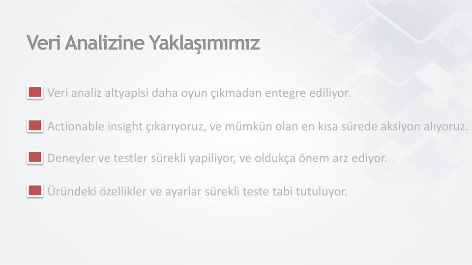 Actionable insight çıkarıyoruz, ve mümkün olan en kısa sürede aksiyon