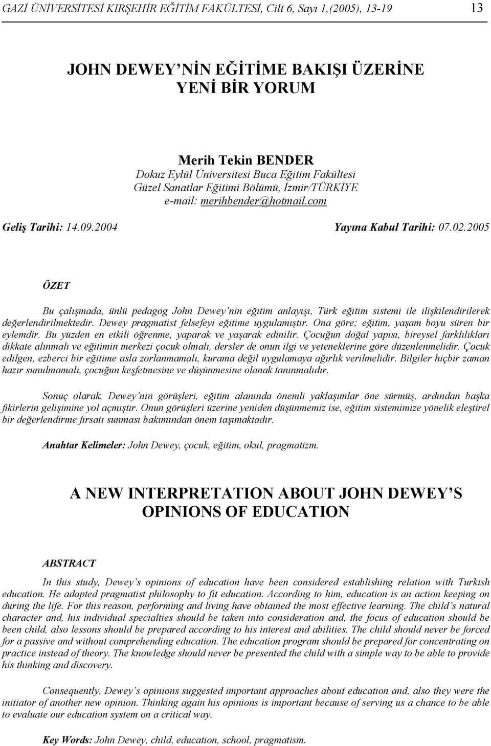 2005 ÖZET Bu çalışmada, ünlü pedagog John Dewey nin eğitim anlayışı, Türk eğitim sistemi ile ilişkilendirilerek değerlendirilmektedir. Dewey pragmatist felsefeyi eğitime uygulamıştır.