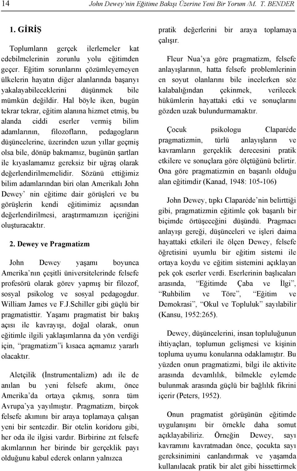 Hal böyle iken, bugün tekrar tekrar, eğitim alanına hizmet etmiş, bu alanda ciddi eserler vermiş bilim adamlarının, filozofların, pedagogların düşüncelerine, üzerinden uzun yıllar geçmiş olsa bile,