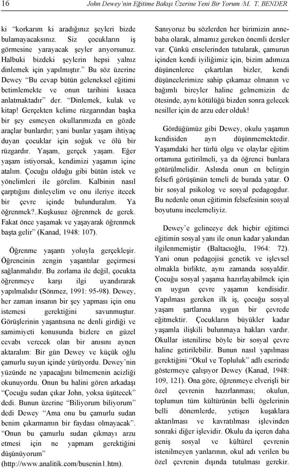 Dinlemek, kulak ve kitap! Gerçekten kelime rüzgarından başka bir şey esmeyen okullarımızda en gözde araçlar bunlardır; yani bunlar yaşam ihtiyaç duyan çocuklar için soğuk ve ölü bir rüzgardır.