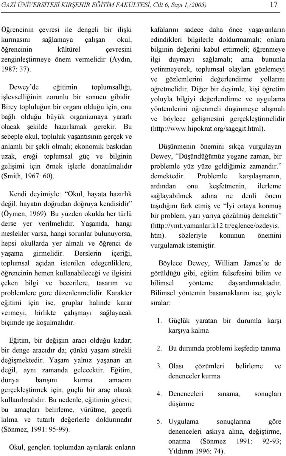 Birey topluluğun bir organı olduğu için, onu bağlı olduğu büyük organizmaya yararlı olacak şekilde hazırlamak gerekir.