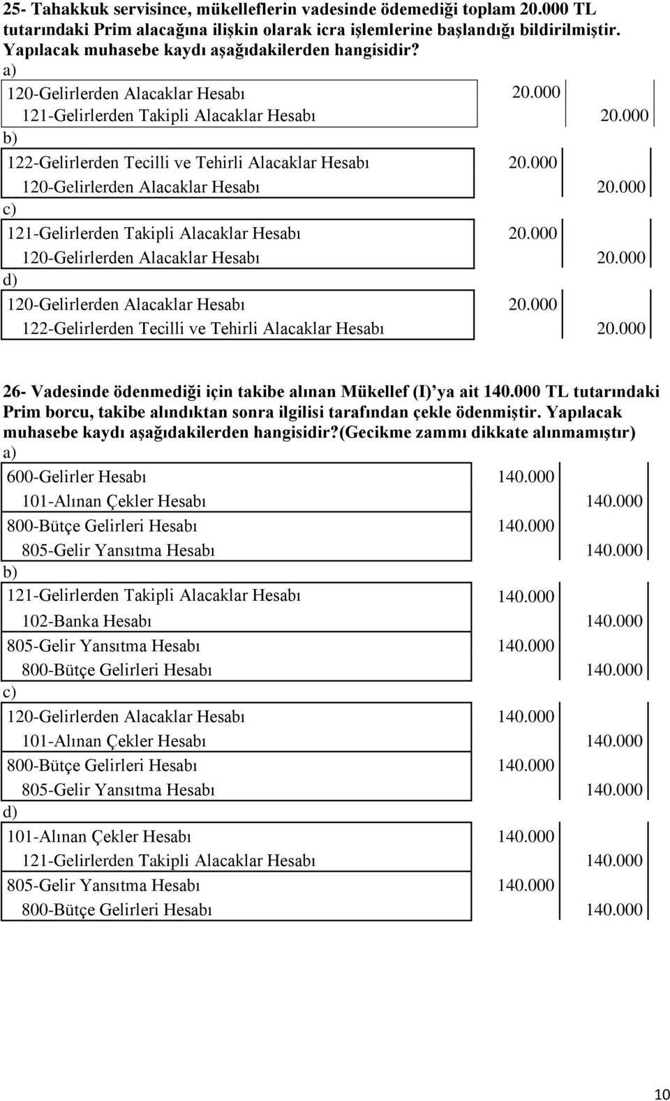 000 120-Gelirlerden Alacaklar Hesabı 20.000 121-Gelirlerden Takipli Alacaklar Hesabı 20.000 120-Gelirlerden Alacaklar Hesabı 20.000 120-Gelirlerden Alacaklar Hesabı 20.000 122-Gelirlerden Tecilli ve Tehirli Alacaklar Hesabı 20.