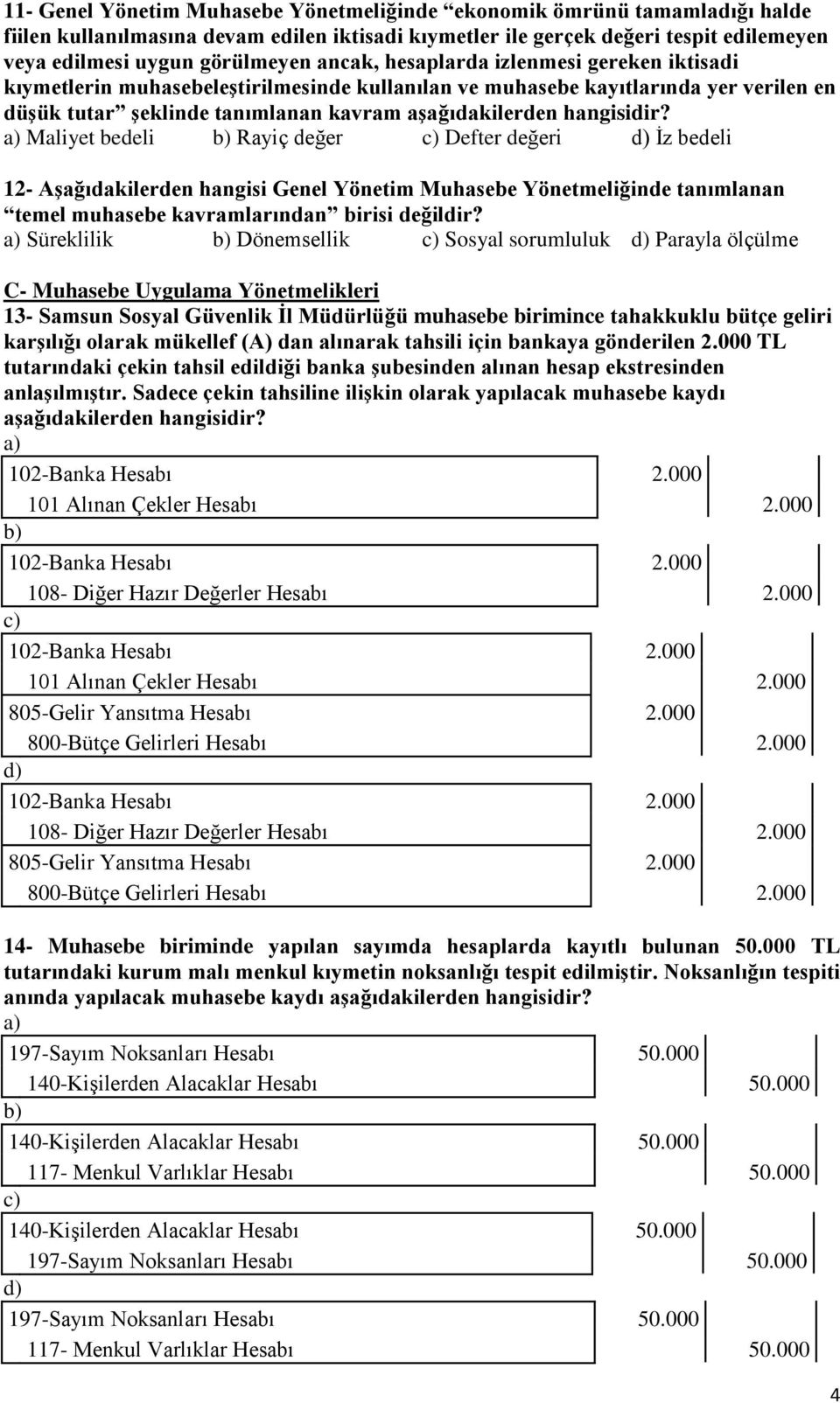 Maliyet bedeli Rayiç değer Defter değeri İz bedeli 12- Aşağıdakilerden hangisi Genel Yönetim Muhasebe Yönetmeliğinde tanımlanan temel muhasebe kavramlarından birisi değildir?