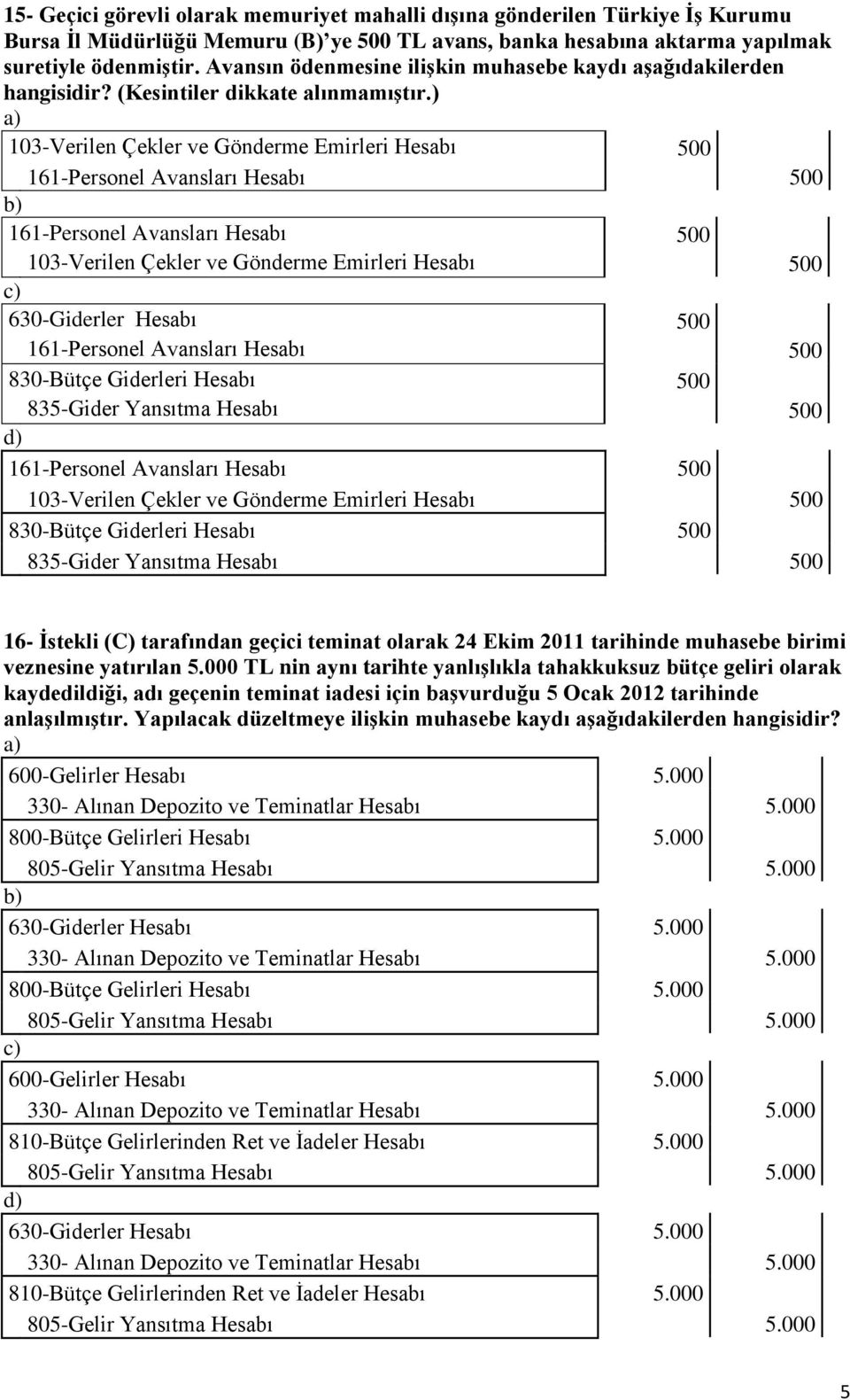 ) 103-Verilen Çekler ve Gönderme Emirleri Hesabı 500 161-Personel Avansları Hesabı 500 161-Personel Avansları Hesabı 500 103-Verilen Çekler ve Gönderme Emirleri Hesabı 500 630-Giderler Hesabı 500