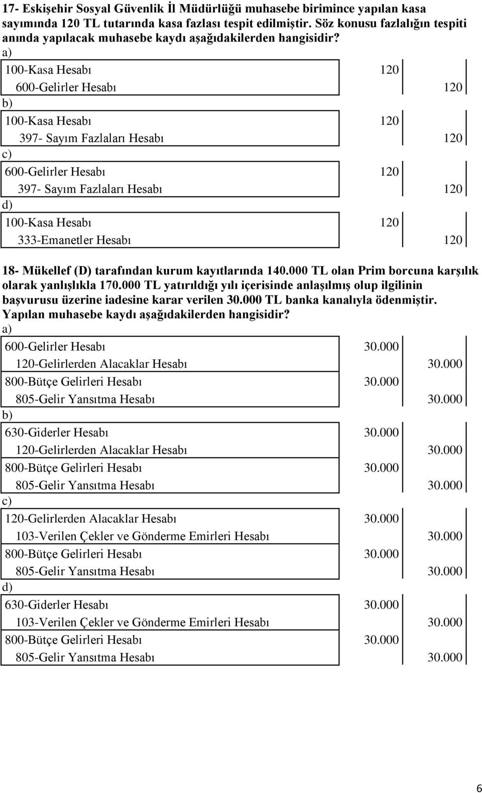 100-Kasa Hesabı 120 600-Gelirler Hesabı 120 100-Kasa Hesabı 120 397- Sayım Fazlaları Hesabı 120 600-Gelirler Hesabı 120 397- Sayım Fazlaları Hesabı 120 100-Kasa Hesabı 120 333-Emanetler Hesabı 120