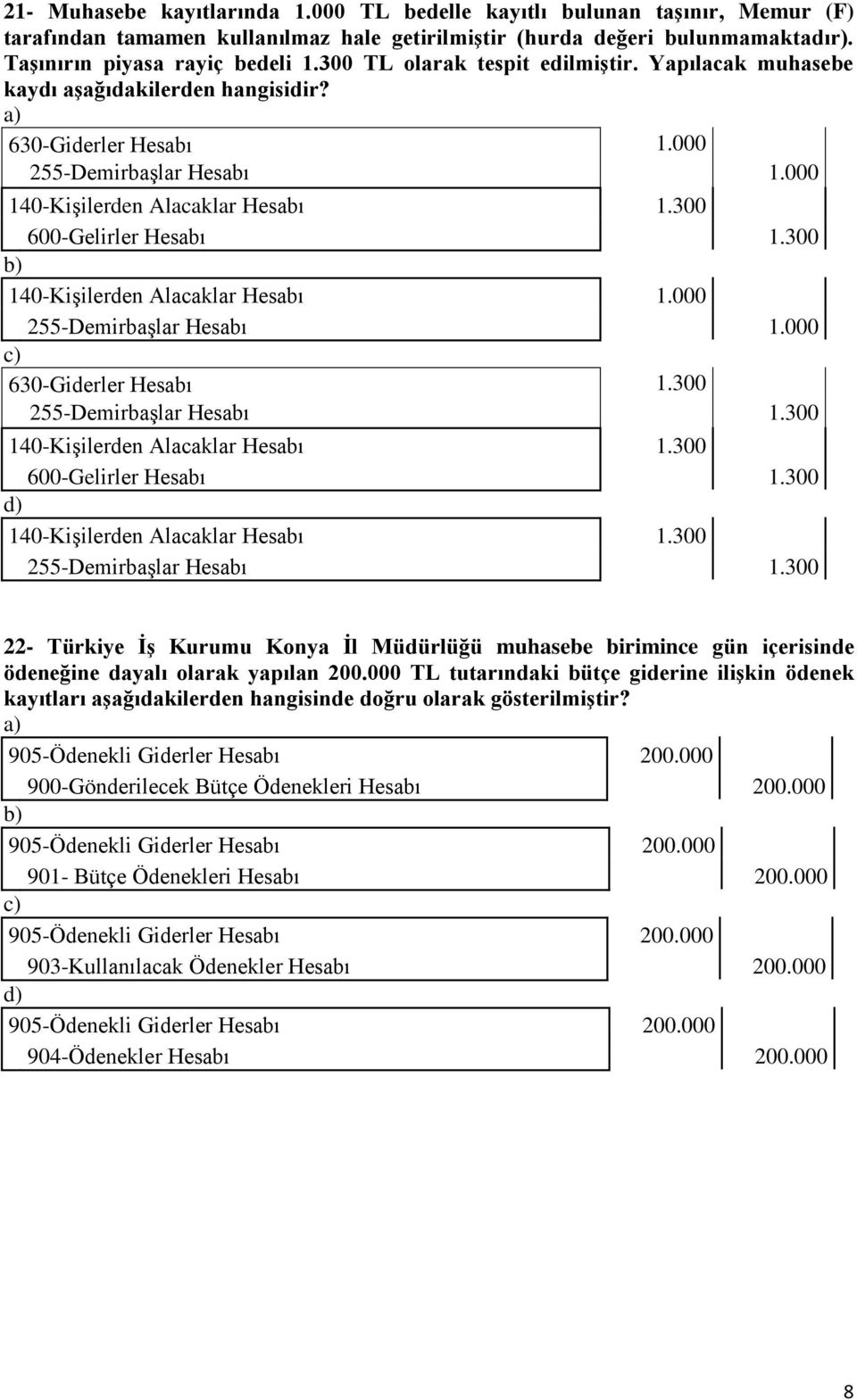 300 600-Gelirler Hesabı 1.300 140-Kişilerden Alacaklar Hesabı 1.000 255-Demirbaşlar Hesabı 1.000 630-Giderler Hesabı 1.300 255-Demirbaşlar Hesabı 1.