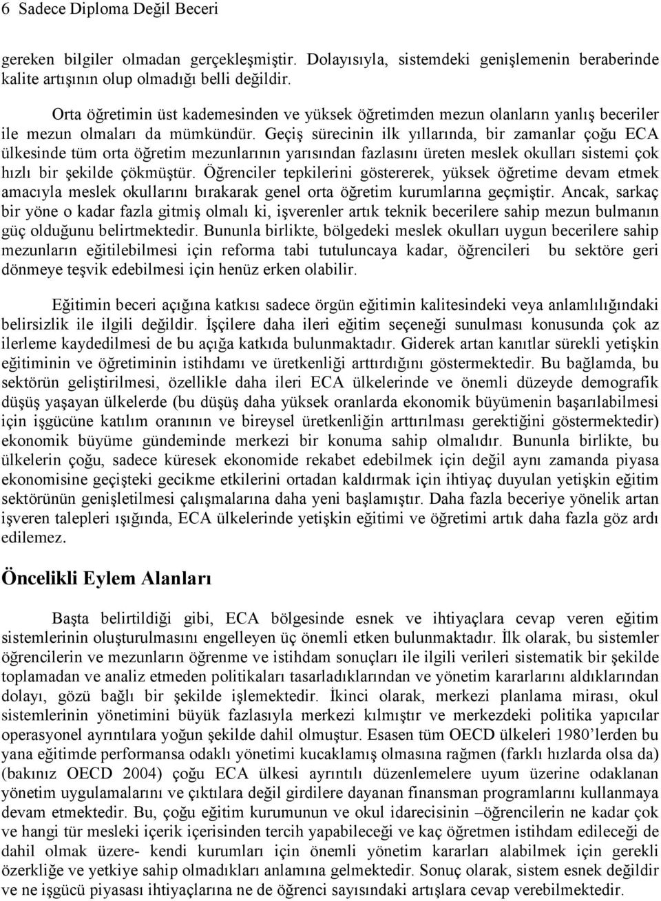 Geçiş sürecinin ilk yıllarında, bir zamanlar çoğu ECA ülkesinde tüm orta öğretim mezunlarının yarısından fazlasını üreten meslek okulları sistemi çok hızlı bir şekilde çökmüştür.