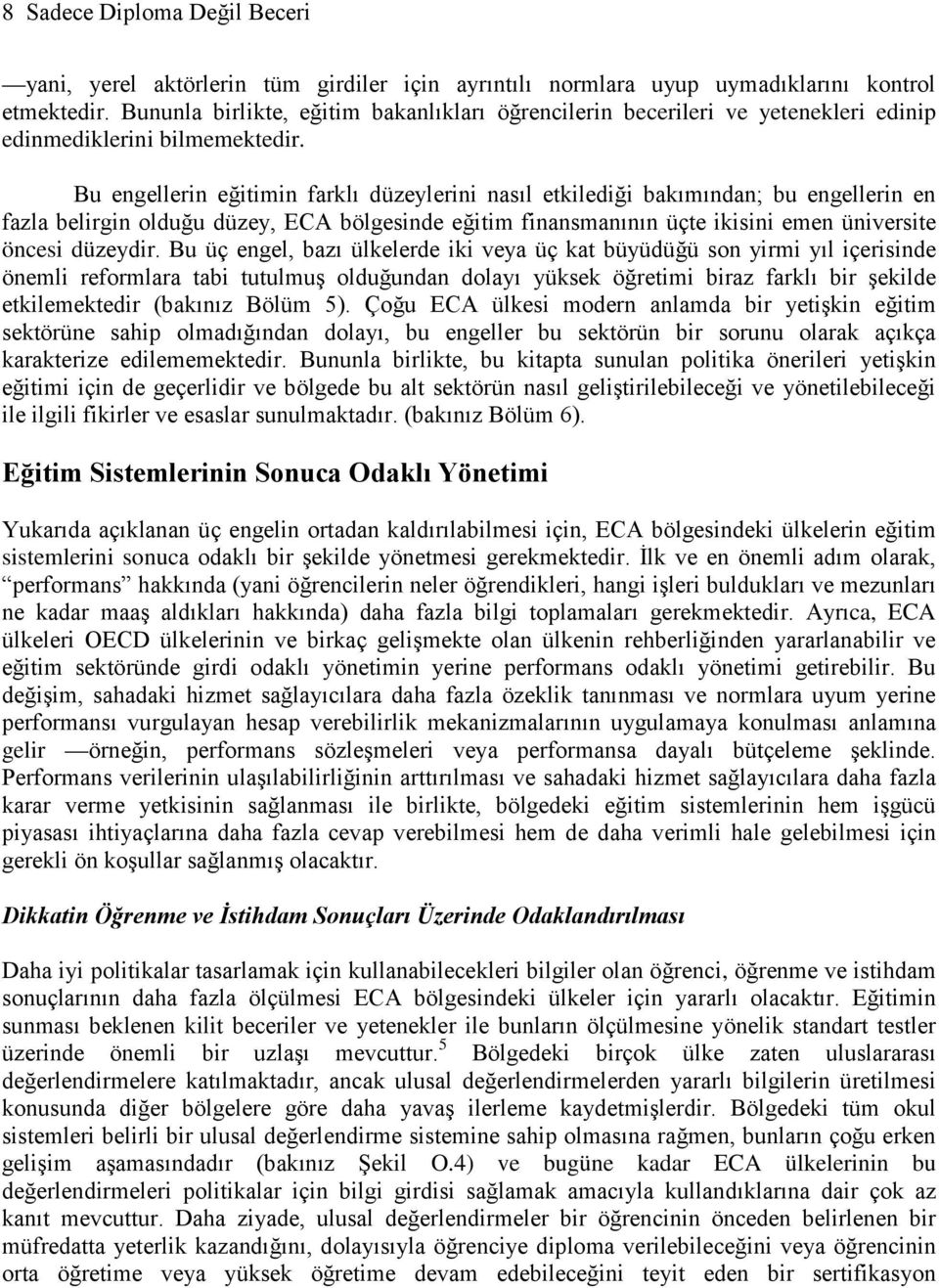 Bu engellerin eğitimin farklı düzeylerini nasıl etkilediği bakımından; bu engellerin en fazla belirgin olduğu düzey, ECA bölgesinde eğitim finansmanının üçte ikisini emen üniversite öncesi düzeydir.