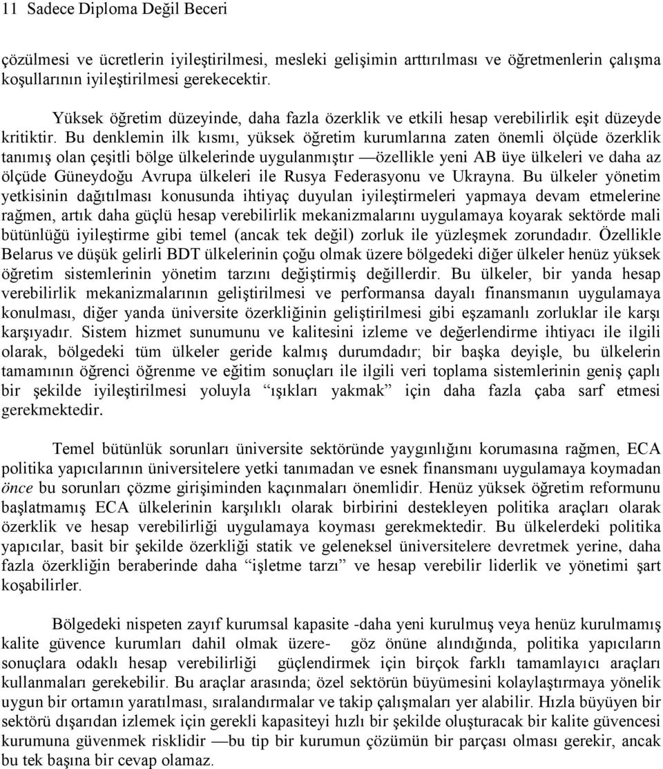 Bu denklemin ilk kısmı, yüksek öğretim kurumlarına zaten önemli ölçüde özerklik tanımış olan çeşitli bölge ülkelerinde uygulanmıştır özellikle yeni AB üye ülkeleri ve daha az ölçüde Güneydoğu Avrupa