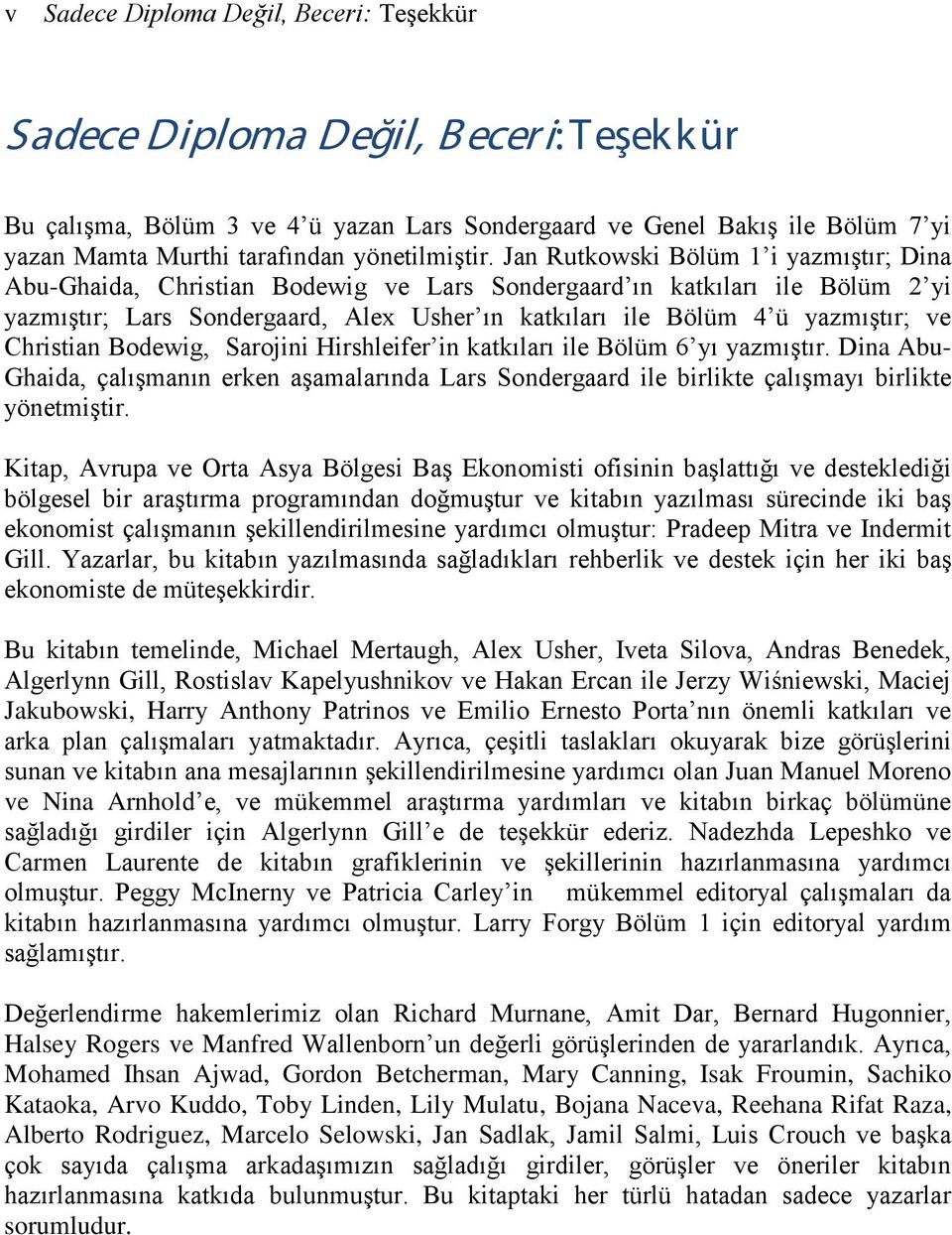 Jan Rutkowski Bölüm 1 i yazmıştır; Dina Abu-Ghaida, Christian Bodewig ve Lars Sondergaard ın katkıları ile Bölüm 2 yi yazmıştır; Lars Sondergaard, Alex Usher ın katkıları ile Bölüm 4 ü yazmıştır; ve