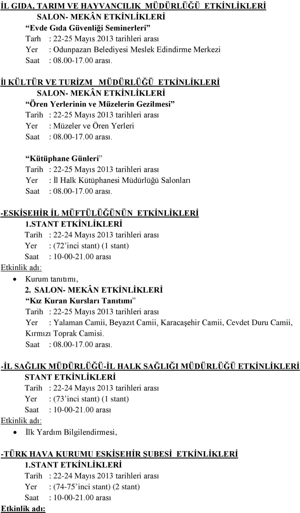 İl KÜLTÜR VE TURİZM MÜDÜRLÜĞÜ ETKİNLİKLERİ SALON- MEKÂN ETKİNLİKLERİ Ören Yerlerinin ve Müzelerin Gezilmesi Tarih : 22-25 Mayıs 2013 tarihleri arası Yer : Müzeler ve Ören Yerleri Saat : 08.00-17.