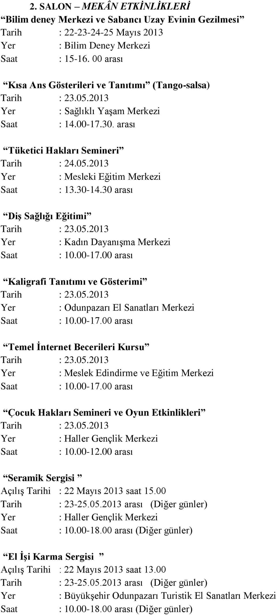 30-14.30 arası Diş Sağlığı Eğitimi Tarih : 23.05.2013 Yer : Kadın Dayanışma Merkezi Saat : 10.00-17.00 arası Kaligrafi Tanıtımı ve Gösterimi Tarih : 23.05.2013 Yer : Odunpazarı El Sanatları Merkezi Saat : 10.