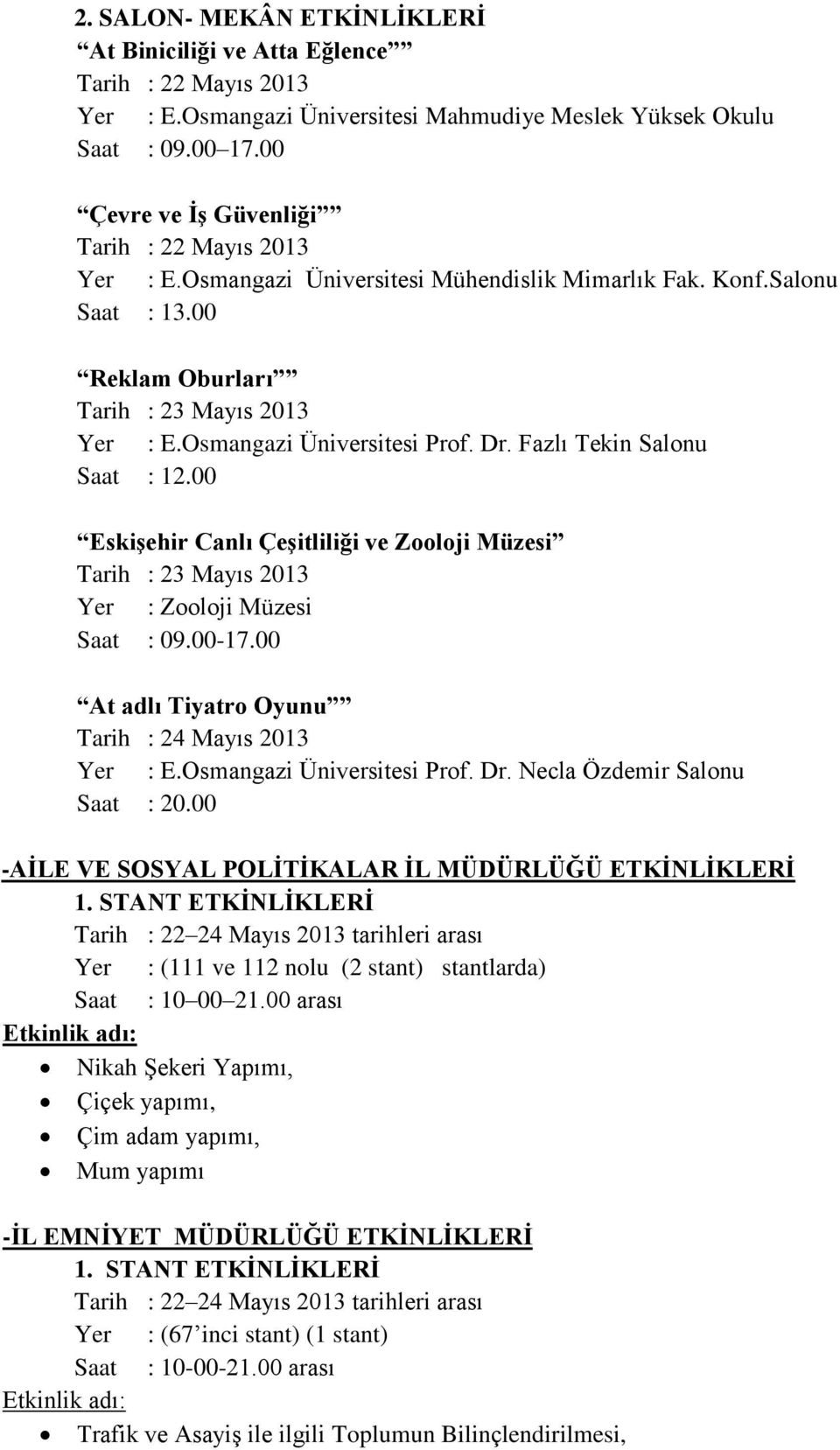 Osmangazi Üniversitesi Prof. Dr. Fazlı Tekin Salonu Saat : 12.00 Eskişehir Canlı Çeşitliliği ve Zooloji Müzesi Tarih : 23 Mayıs 2013 Yer : Zooloji Müzesi Saat : 09.00-17.