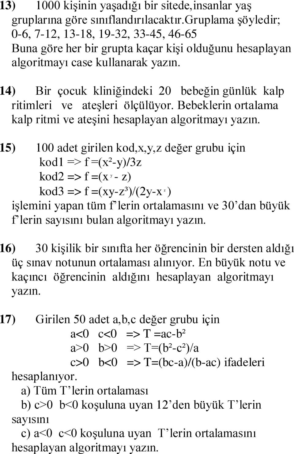 14) Bir çocuk kliniğindeki 20 bebeğin günlük kalp ritimleri ve ateşleri ölçülüyor.