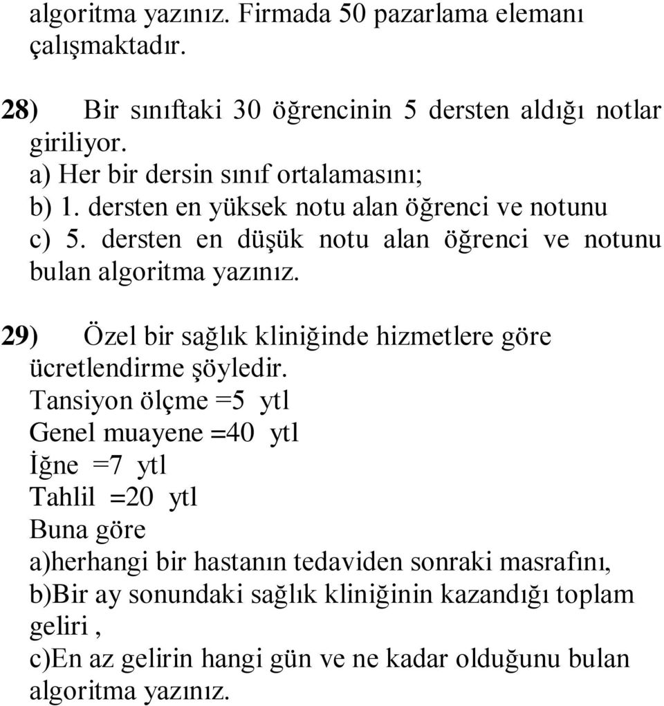 dersten en düşük notu alan öğrenci ve notunu bulan algoritma yazınız. 29) Özel bir sağlık kliniğinde hizmetlere göre ücretlendirme şöyledir.