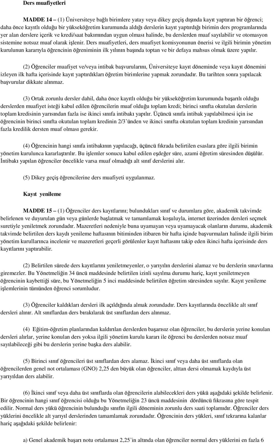 Ders muafiyetleri, ders muafiyet komisyonunun önerisi ve ilgili birimin yönetim kurulunun kararıyla öğrencinin öğreniminin ilk yılının baģında toptan ve bir defaya mahsus olmak üzere yapılır.