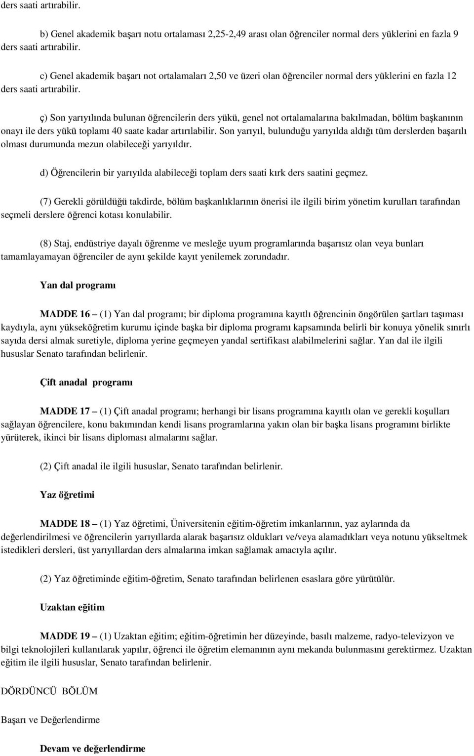 ç) Son yarıyılında bulunan öğrencilerin ders yükü, genel not ortalamalarına bakılmadan, bölüm baģkanının onayı ile ders yükü toplamı 40 saate kadar artırılabilir.