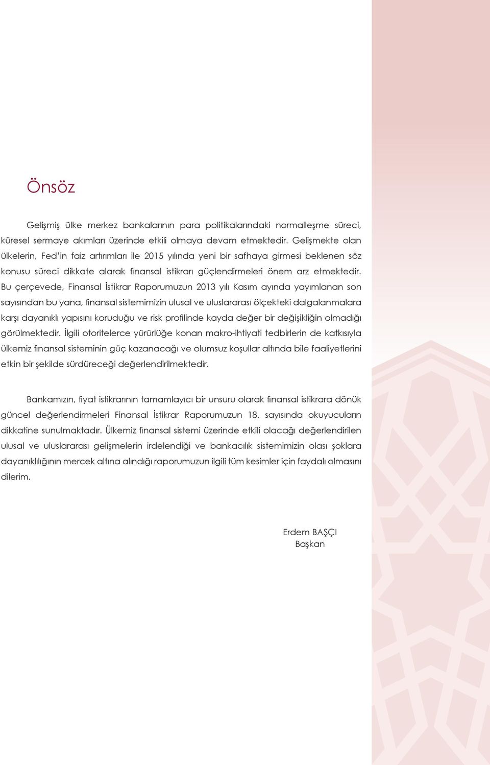 Bu çerçevede, Finansal İstikrar Raporumuzun 213 yılı Kasım ayında yayımlanan son sayısından bu yana, finansal sistemimizin ulusal ve uluslararası ölçekteki dalgalanmalara karşı dayanıklı yapısını