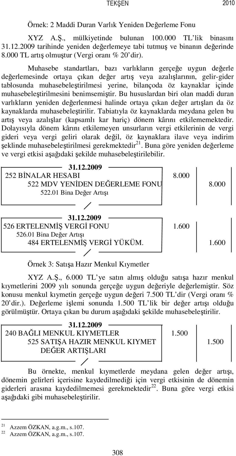 Muhasebe standartları, bazı varlıkların gerçeğe uygun değerle değerlemesinde ortaya çıkan değer artış veya azalışlarının, gelir-gider tablosunda muhasebeleştirilmesi yerine, bilançoda öz kaynaklar