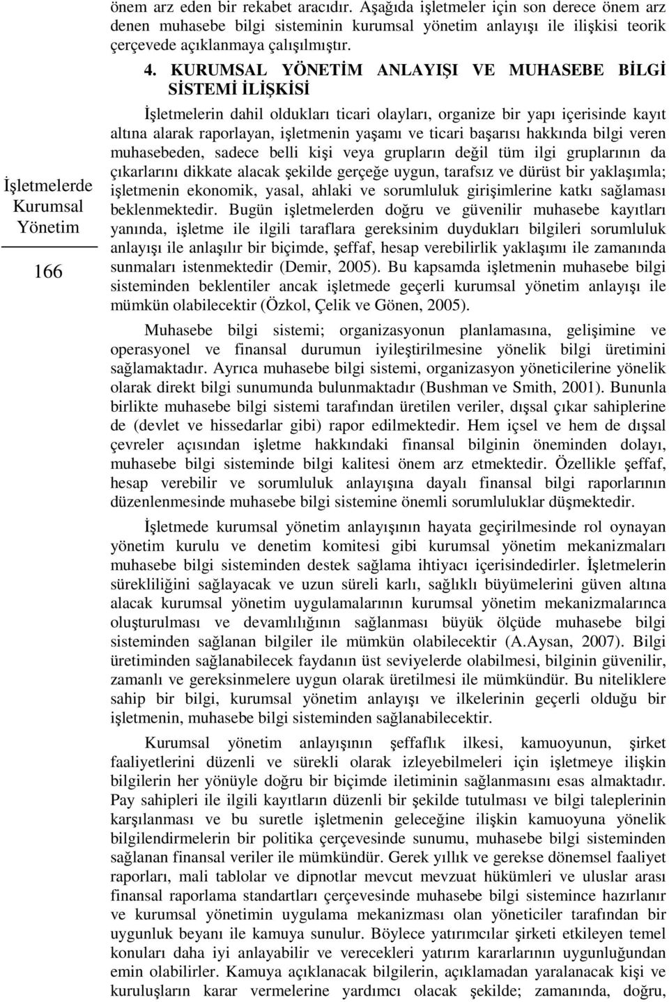 KURUMSAL YÖNETİM ANLAYIŞI VE MUHASEBE BİLGİ SİSTEMİ İLİŞKİSİ İşletmelerin dahil oldukları ticari olayları, organize bir yapı içerisinde kayıt altına alarak raporlayan, işletmenin yaşamı ve ticari