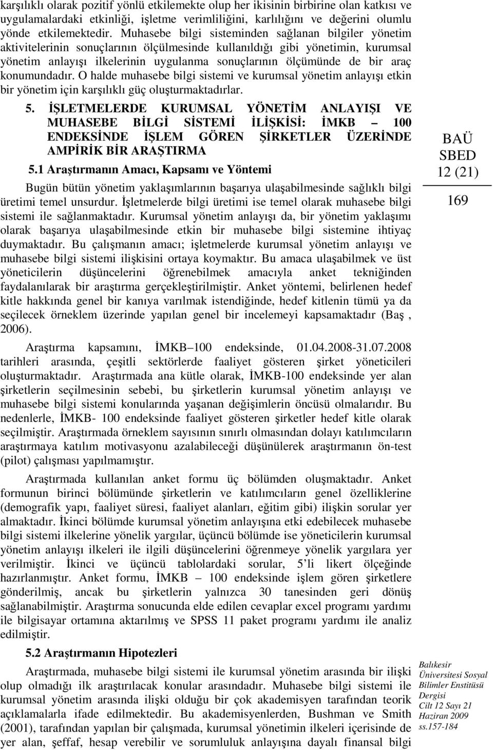 bir araç konumundadır. O halde muhasebe bilgi sistemi ve kurumsal yönetim anlayışı etkin bir yönetim için karşılıklı güç oluşturmaktadırlar. 5.