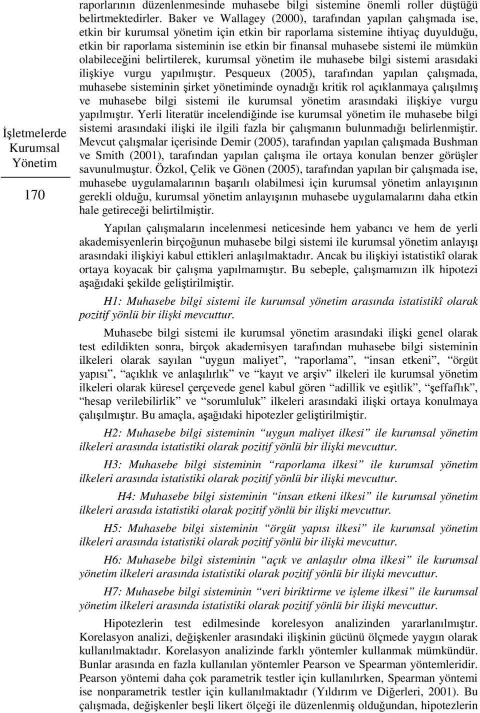 muhasebe sistemi ile mümkün olabileceğini belirtilerek, kurumsal yönetim ile muhasebe bilgi sistemi arasıdaki ilişkiye vurgu yapılmıştır.