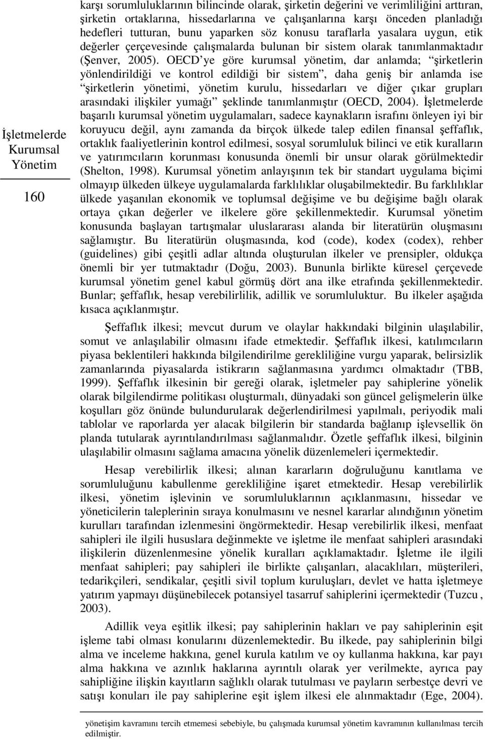 OECD ye göre kurumsal yönetim, dar anlamda; şirketlerin yönlendirildiği ve kontrol edildiği bir sistem, daha geniş bir anlamda ise şirketlerin yönetimi, yönetim kurulu, hissedarları ve diğer çıkar