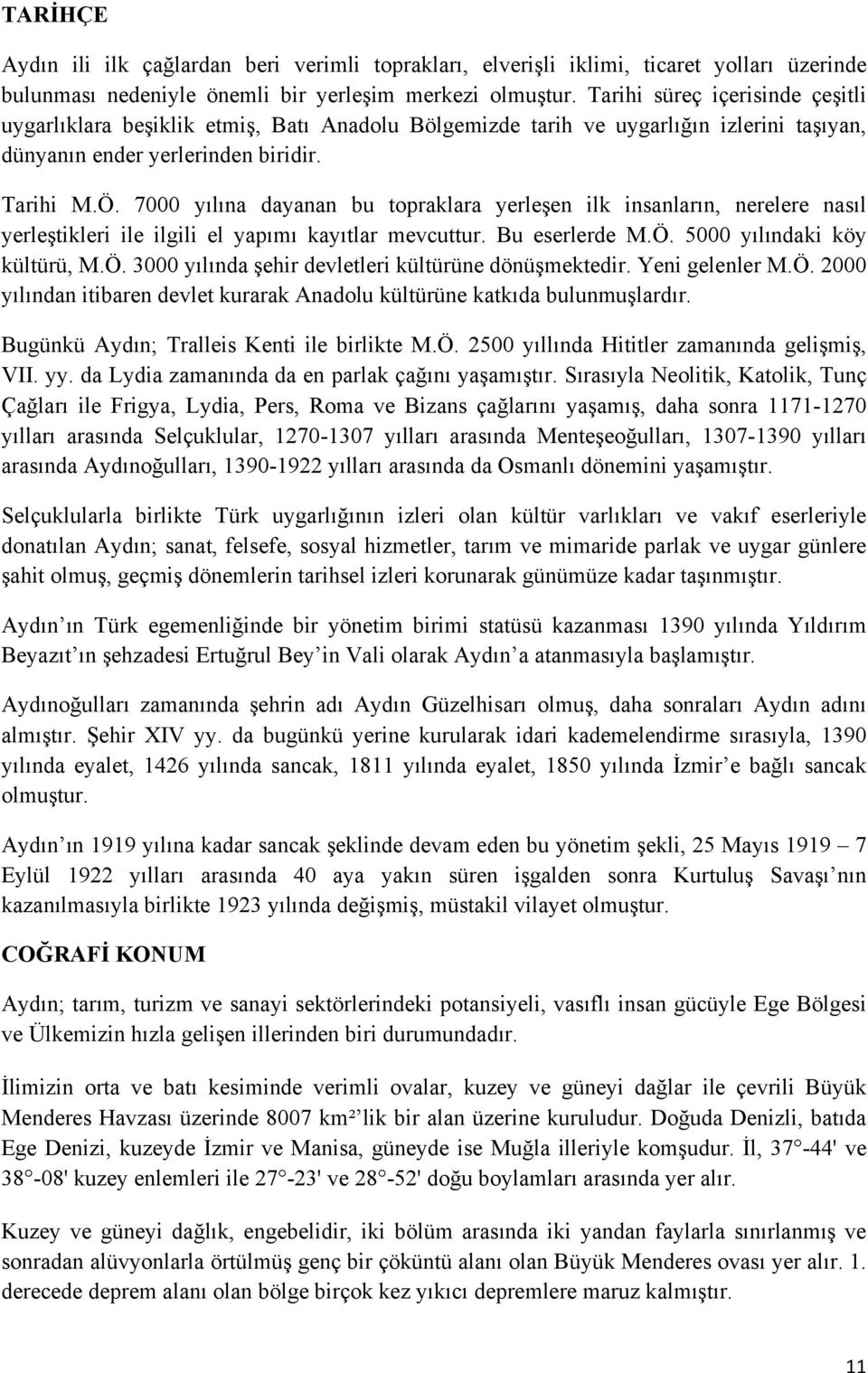 7000 yılına dayanan bu topraklara yerleşen ilk insanların, nerelere nasıl yerleştikleri ile ilgili el yapımı kayıtlar mevcuttur. Bu eserlerde M.Ö.