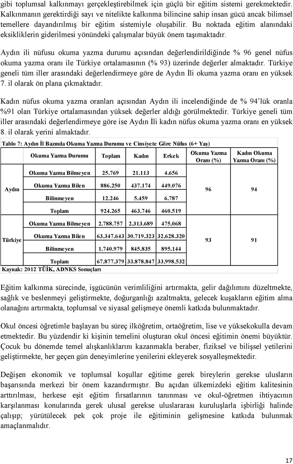 Bu noktada eğitim alanındaki eksikliklerin giderilmesi yönündeki çalışmalar büyük önem taşımaktadır.