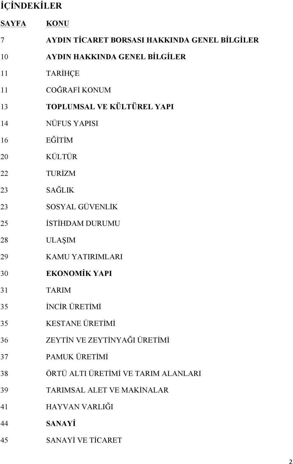 DURUMU 28 ULAŞIM 29 KAMU YATIRIMLARI 30 EKONOMİK YAPI 31 TARIM 35 İNCİR ÜRETİMİ 35 KESTANE ÜRETİMİ 36 ZEYTİN VE ZEYTİNYAĞI