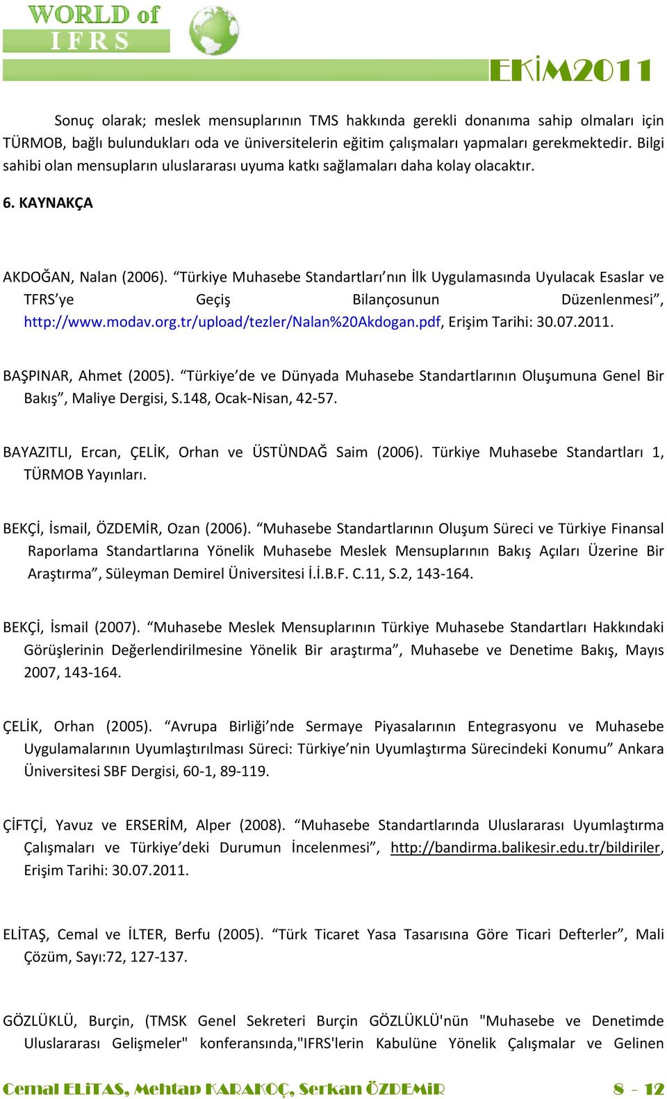 Türkiye Muhasebe Standartları nın İlk Uygulamasında Uyulacak Esaslar ve TFRS ye Geçiş Bilançosunun Düzenlenmesi, http://www.modav.org.tr/upload/tezler/nalan%20akdogan.pdf, Erişim Tarihi: 30.07.2011.