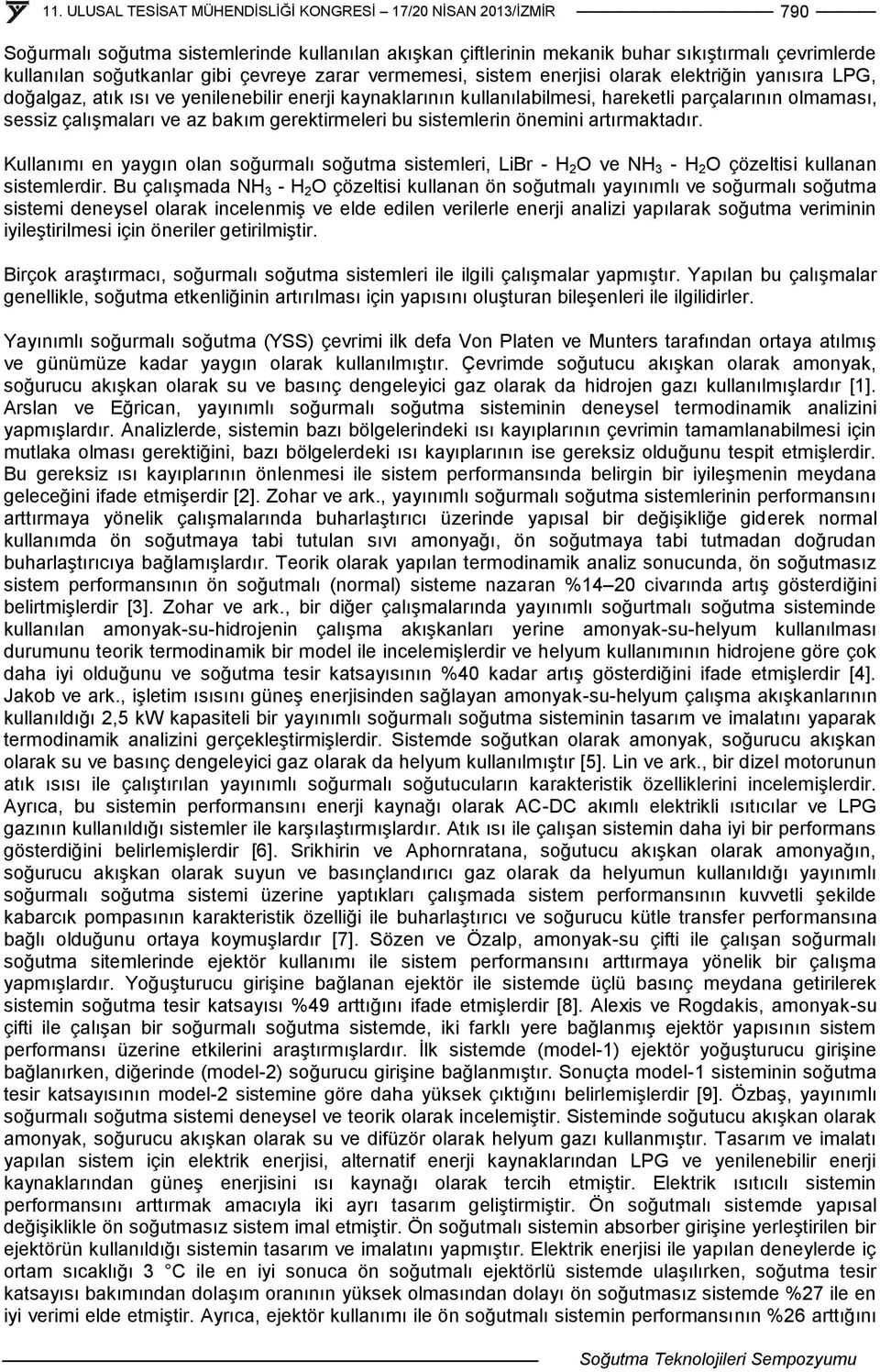 artırmaktadır. Kullanımı en yaygın olan soğurmalı soğutma sistemleri, LiBr - H 2 O ve NH 3 - H 2 O çözeltisi kullanan sistemlerdir.