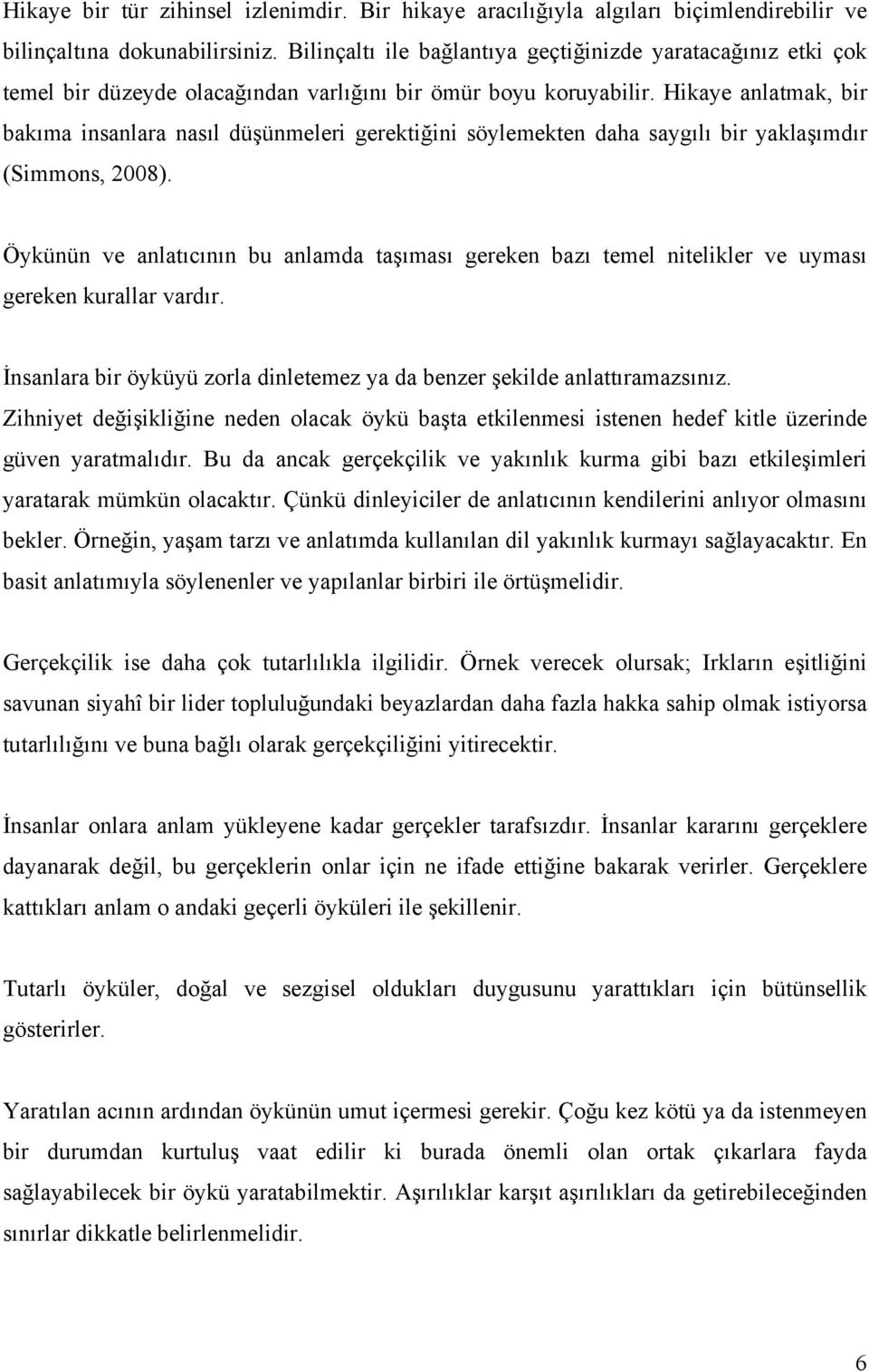 Hikaye anlatmak, bir bakıma insanlara nasıl düşünmeleri gerektiğini söylemekten daha saygılı bir yaklaşımdır (Simmons, 2008).