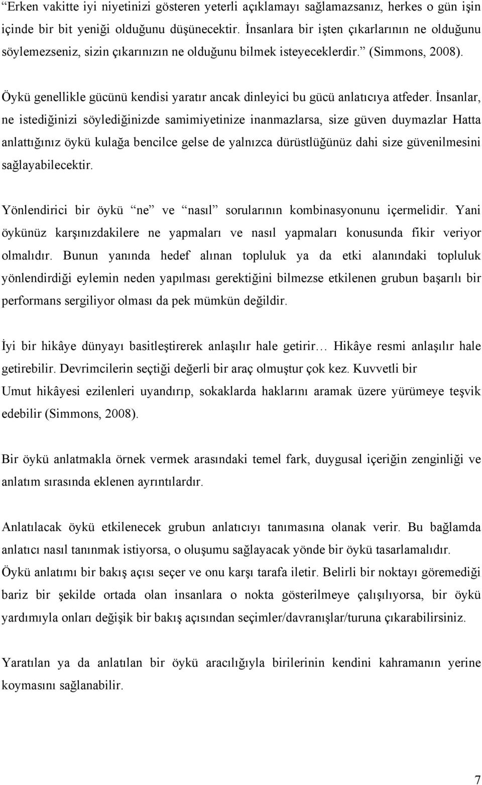 Öykü genellikle gücünü kendisi yaratır ancak dinleyici bu gücü anlatıcıya atfeder.