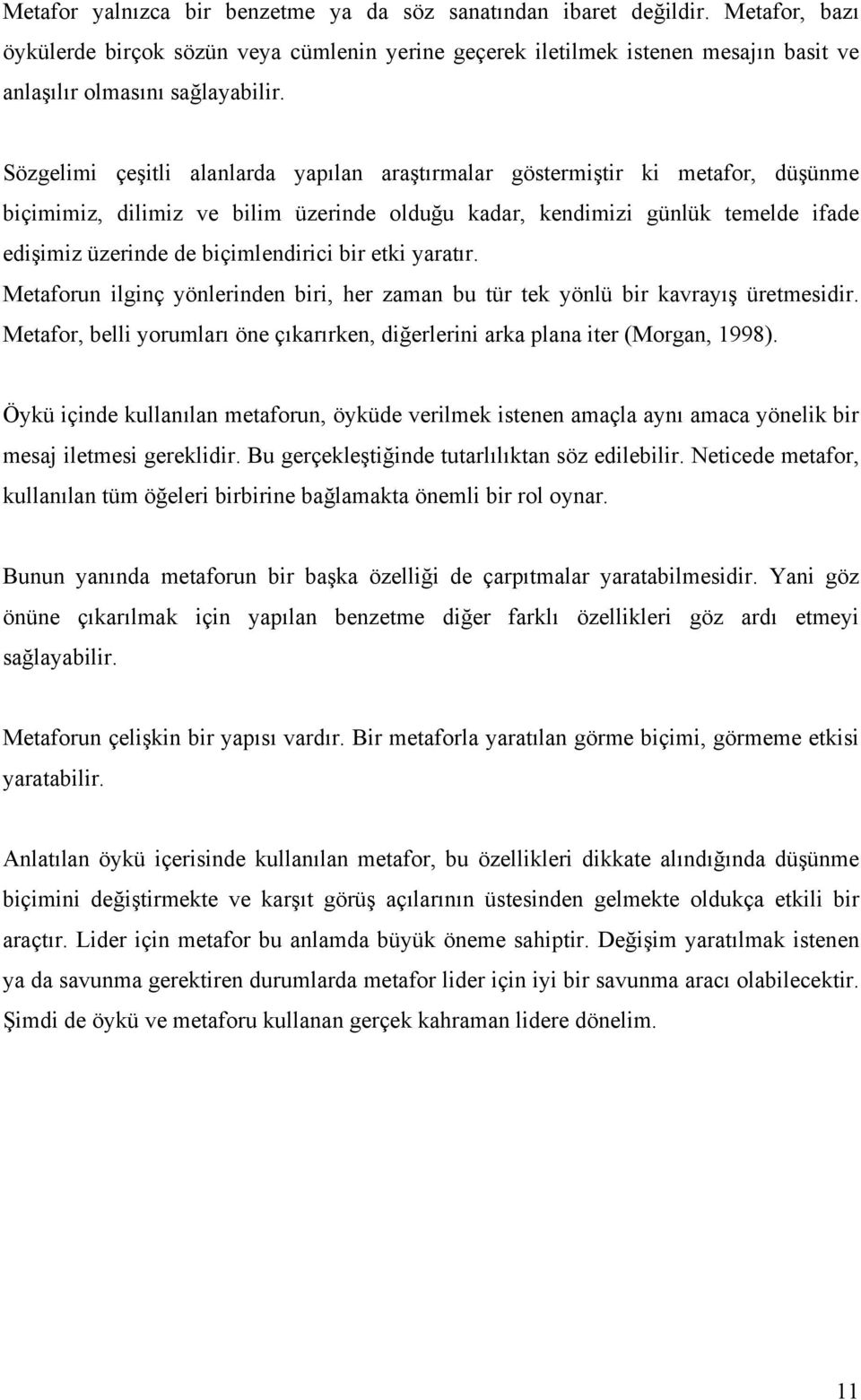 Sözgelimi çeşitli alanlarda yapılan araştırmalar göstermiştir ki metafor, düşünme biçimimiz, dilimiz ve bilim üzerinde olduğu kadar, kendimizi günlük temelde ifade edişimiz üzerinde de biçimlendirici