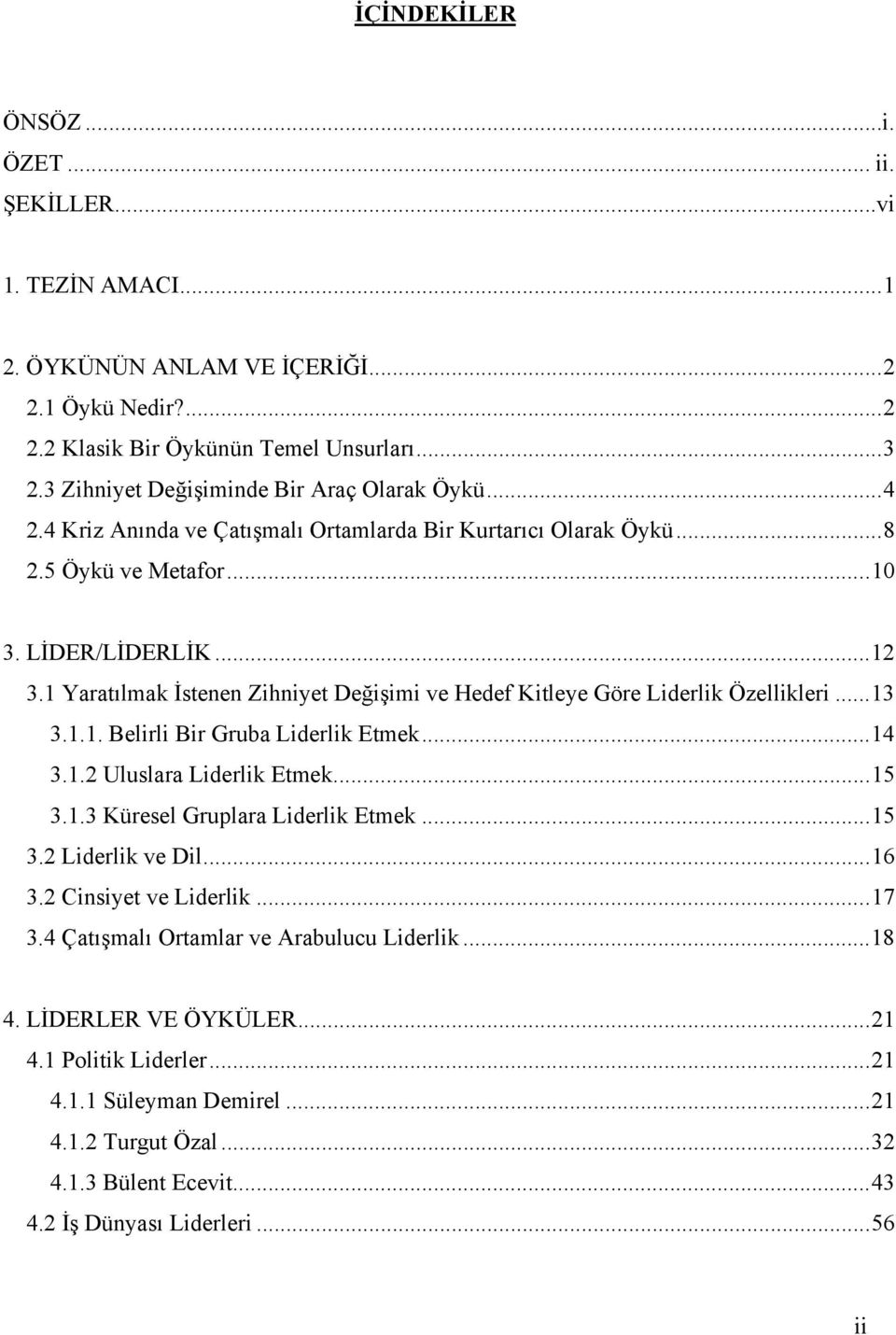 1 Yaratılmak İstenen Zihniyet Değişimi ve Hedef Kitleye Göre Liderlik Özellikleri...13 3.1.1. Belirli Bir Gruba Liderlik Etmek...14 3.1.2 Uluslara Liderlik Etmek...15 3.1.3 Küresel Gruplara Liderlik Etmek.