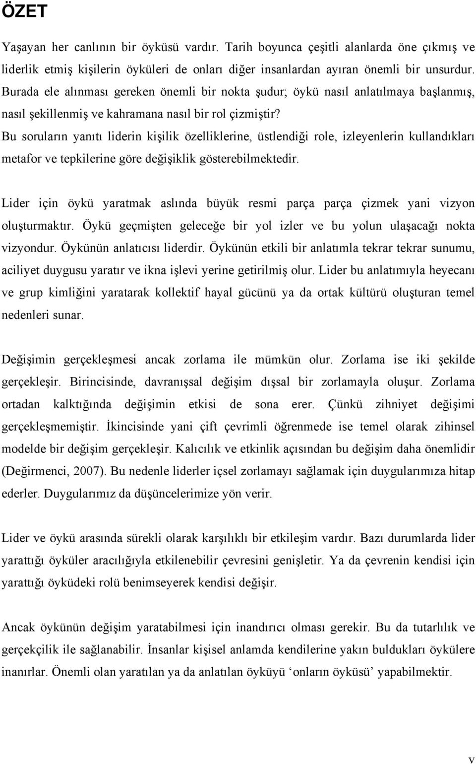 Bu soruların yanıtı liderin kişilik özelliklerine, üstlendiği role, izleyenlerin kullandıkları metafor ve tepkilerine göre değişiklik gösterebilmektedir.