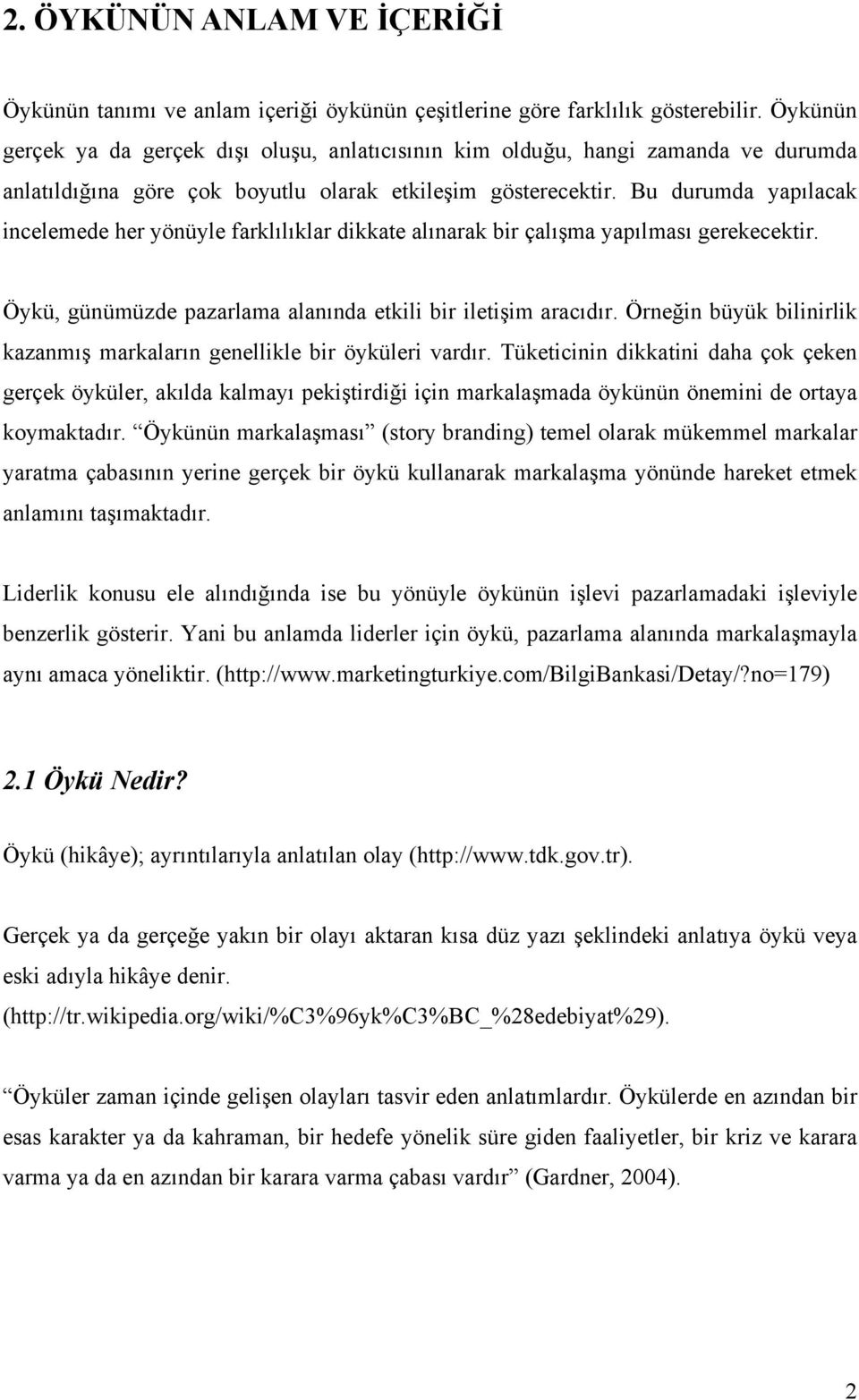 Bu durumda yapılacak incelemede her yönüyle farklılıklar dikkate alınarak bir çalışma yapılması gerekecektir. Öykü, günümüzde pazarlama alanında etkili bir iletişim aracıdır.